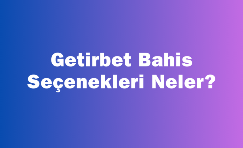 Getirbet Bahis Seçenekleri Neler?