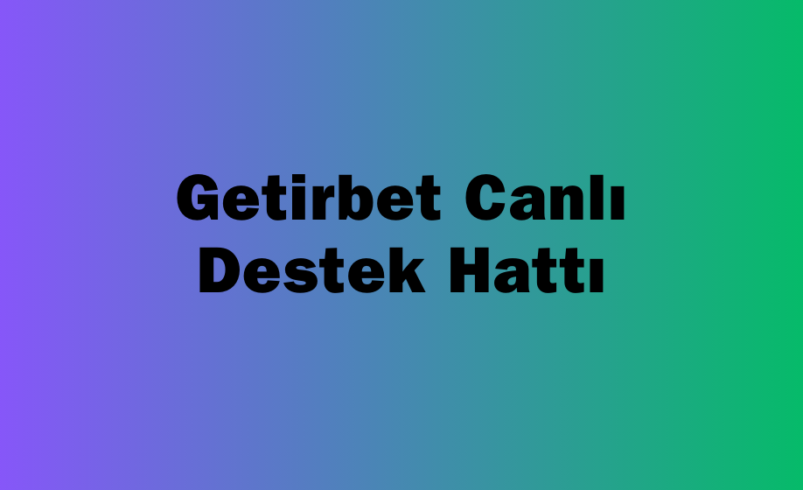 Getirbet Canlı Destek Hattı