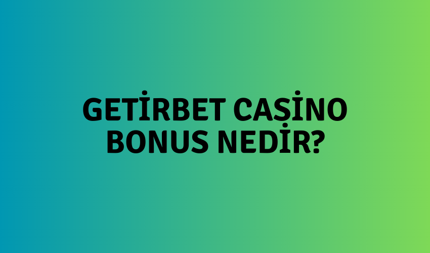 Getirbet Casino Bonus Nedir?