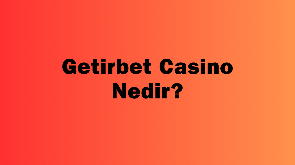 Getirbet Casino Nedir?