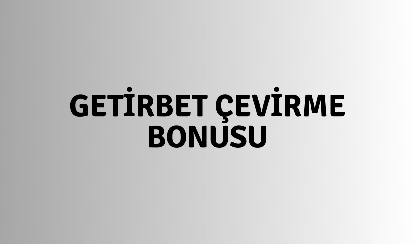 Getirbet Çevirme Bonusu