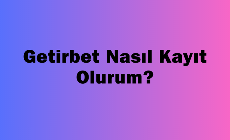 Getirbet Nasıl Kayıt Olurum?