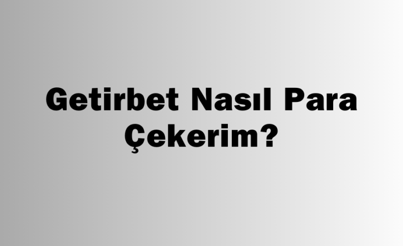 Getirbet Nasıl Para Çekerim?