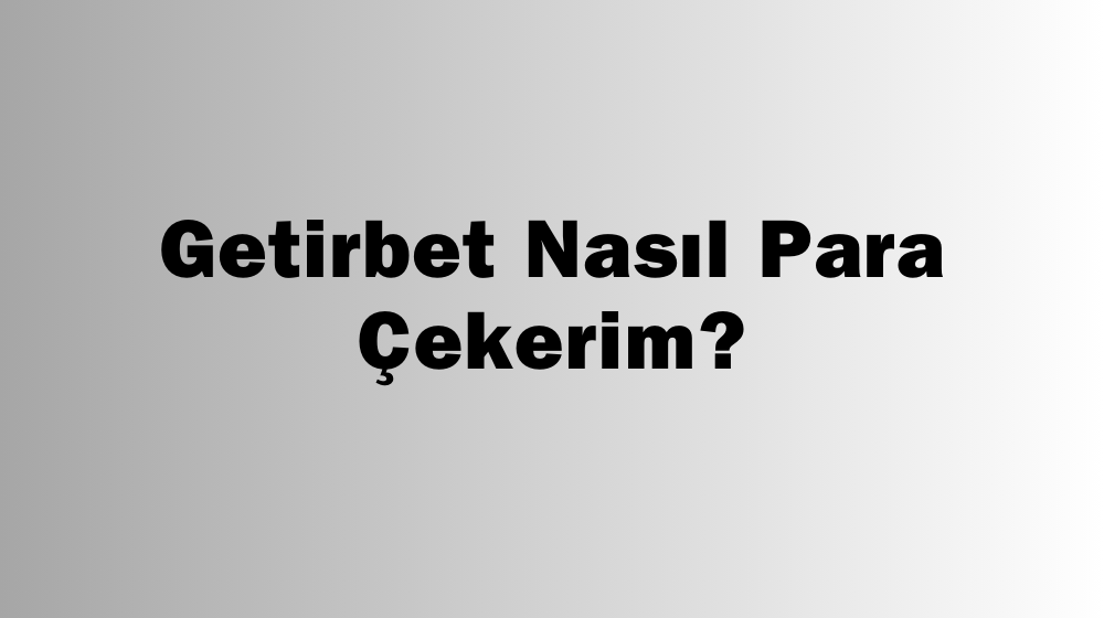 Getirbet Nasıl Para Çekerim?