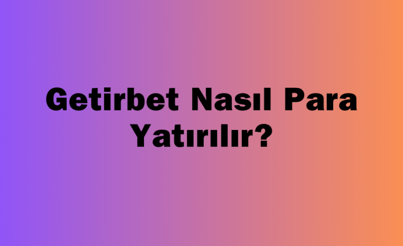 Getirbet Nasıl Para Yatırılır?