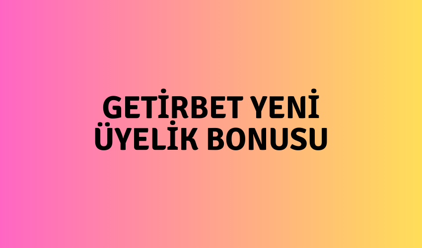 Getirbet Yeni Üyelik Bonusu