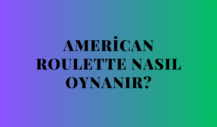 American Roulette Nasıl Oynanır?